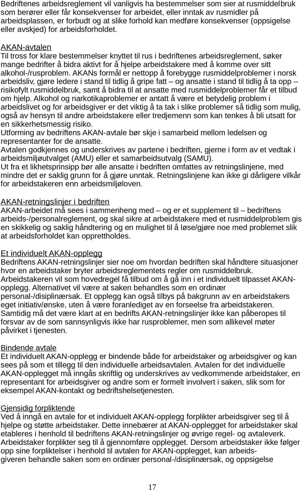 AKAN-avtalen Til tross for klare bestemmelser knyttet til rus i bedriftenes arbeidsreglement, søker mange bedrifter å bidra aktivt for å hjelpe arbeidstakere med å komme over sitt alkohol-/rusproblem.