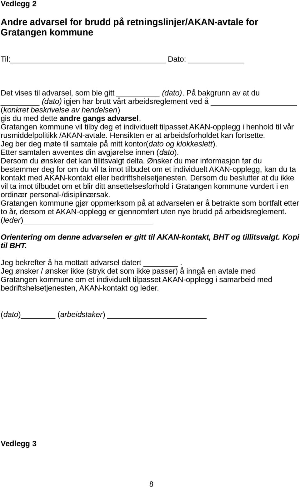 Gratangen kommune vil tilby deg et individuelt tilpasset AKAN-opplegg i henhold til vår rusmiddelpolitikk /AKAN-avtale. Hensikten er at arbeidsforholdet kan fortsette.