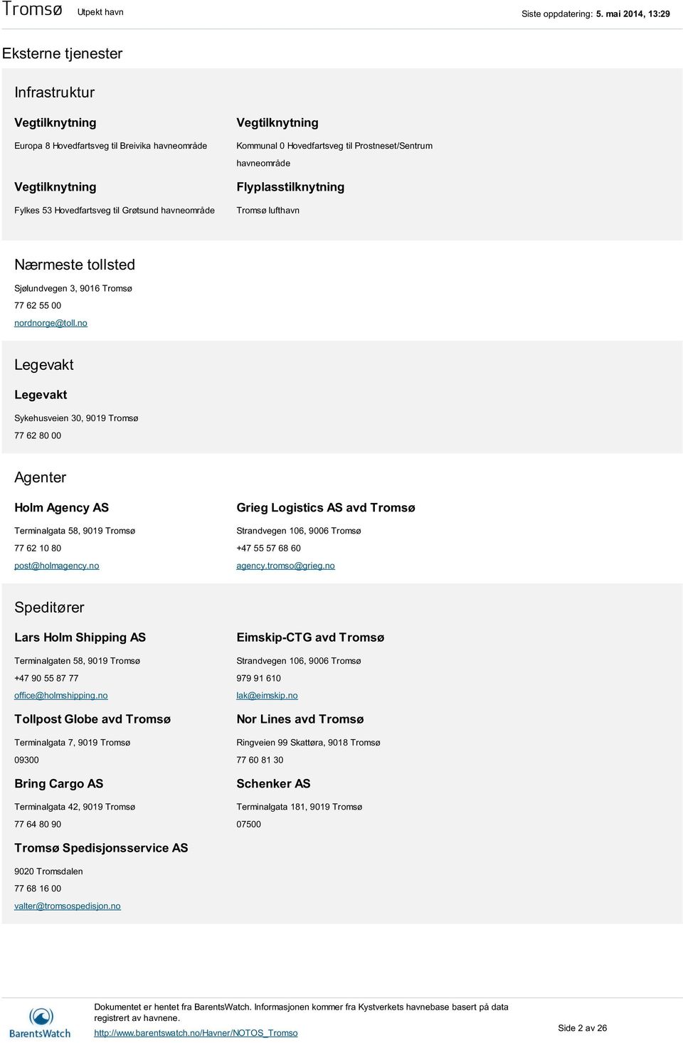 no Legevakt Legevakt Sykehusveien 30, 9019 Tromsø 77 62 80 00 Agenter Holm Agency AS Terminalgata 58, 9019 Tromsø 77 62 10 80 post@holmagency.