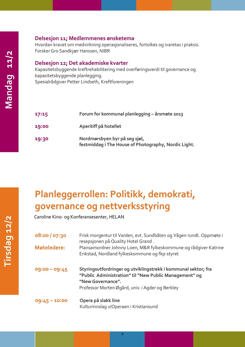 Spesialrådgiver Petter Lindseth, Kreftforeningen 17:15 Forum for kommunal planlegging årsmøte 2013 19:00 Aperitiff på hotellet 19:30 Nordmørsbyen byr på seg sjøl, festmiddag i The House of