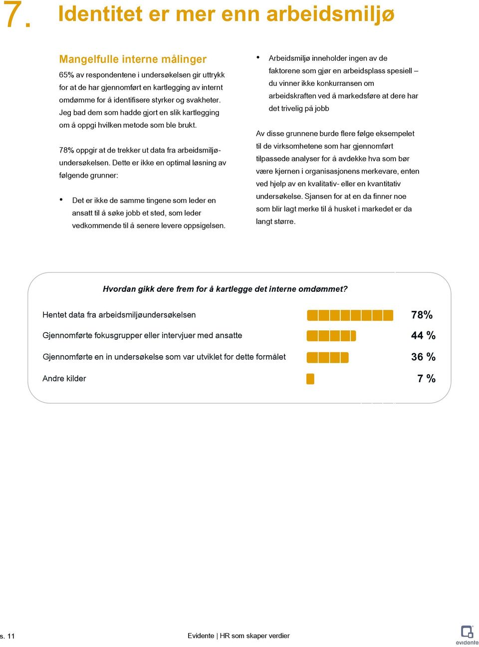 Dette er ikke en optimal løsning av følgende grunner: Det er ikke de samme tingene som leder en ansatt til å søke jobb et sted, som leder vedkommende til å senere levere oppsigelsen.