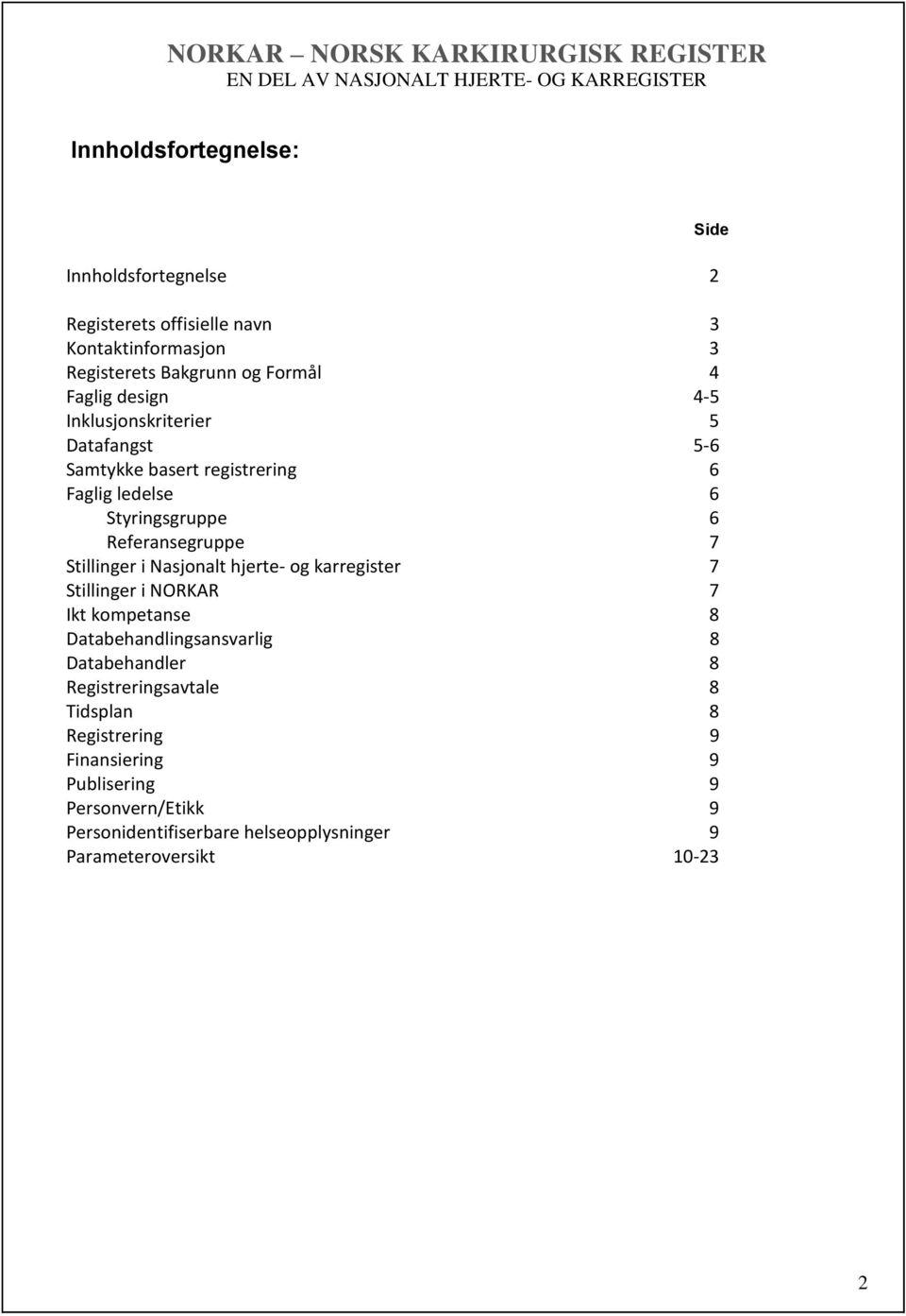 Nasjonalt hjerte- og karregister 7 Stillinger i NORKAR 7 Ikt kompetanse 8 Databehandlingsansvarlig 8 Databehandler 8 Registreringsavtale 8