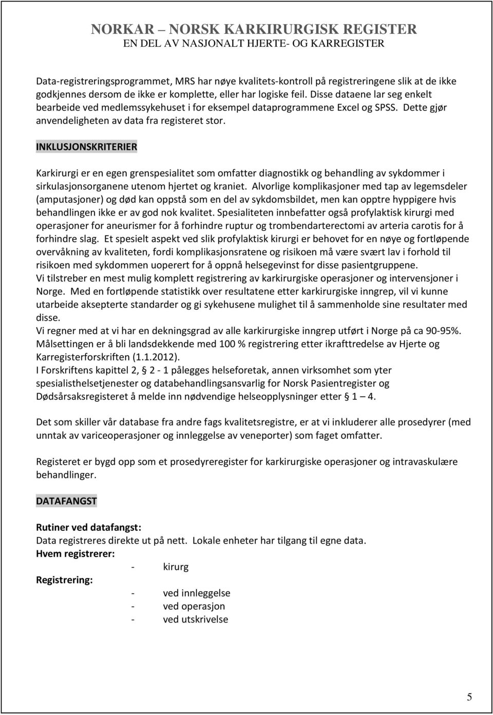 INKLUSJONSKRITERIER Karkirurgi er en egen grenspesialitet som omfatter diagnostikk og behandling av sykdommer i sirkulasjonsorganene utenom hjertet og kraniet.