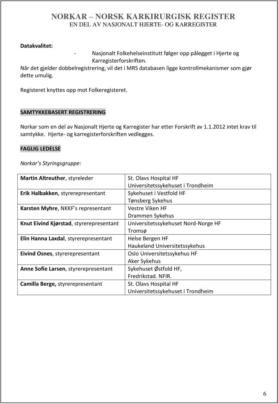 SAMTYKKEBASERT REGISTRERING Norkar som en del av Nasjonalt Hjerte og Karregister har etter Forskrift av 1.1.2012 intet krav til samtykke. Hjerte- og karregisterforskriften vedlegges.