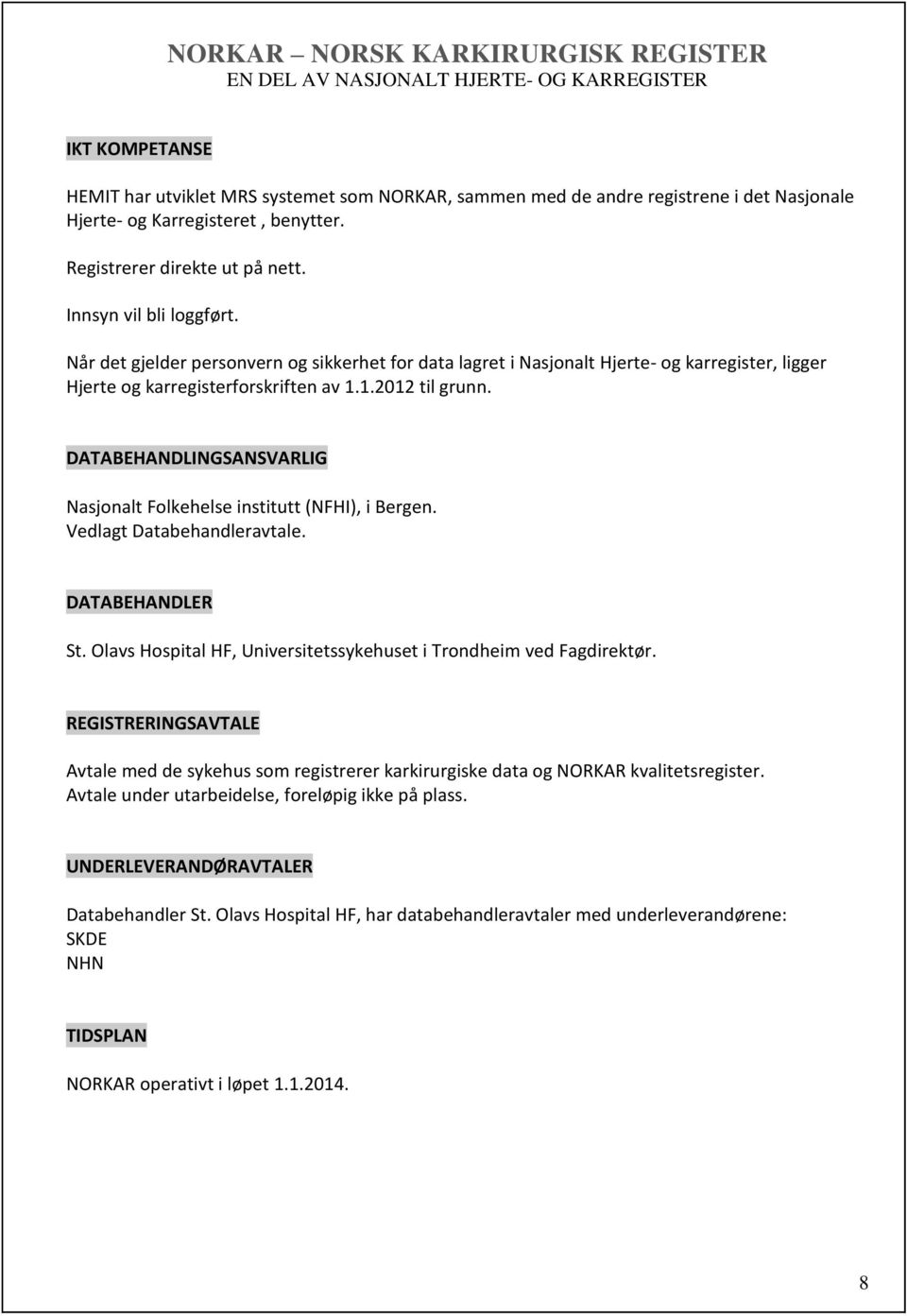 DATABEHANDLINGSANSVARLIG Nasjonalt Folkehelse institutt (NFHI), i Bergen. Vedlagt Databehandleravtale. DATABEHANDLER St. Olavs Hospital HF, Universitetssykehuset i Trondheim ved Fagdirektør.