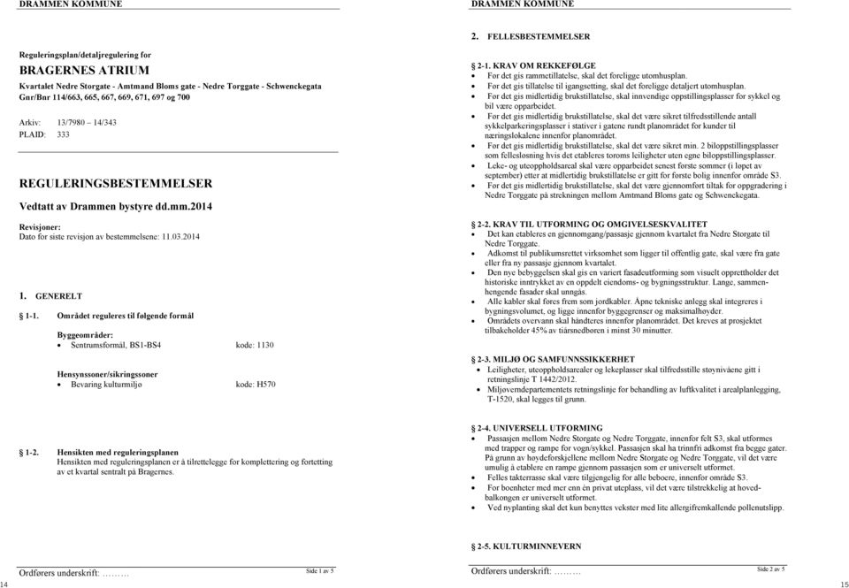 Arkiv: 13/7980 14/343 PLAID: 333 REGULERINGSBESTEMMELSER Vedtatt av Drammen bystyre dd.mm.2014 Revisjoner: Dato for siste revisjon av bestemmelsene: 11.03.2014 1. GENERELT 1-1.