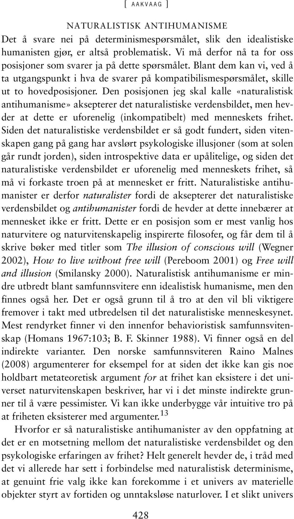 Den posisjonen jeg skal kalle «naturalistisk antihumanisme» aksepterer det naturalistiske verdensbildet, men hevder at dette er uforenelig (inkompatibelt) med menneskets frihet.