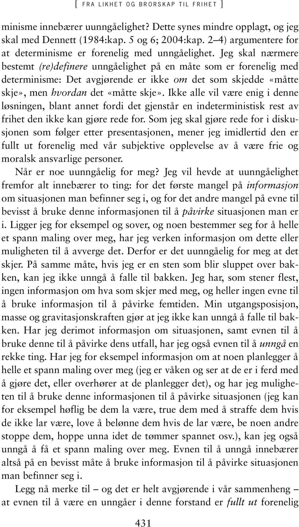 Jeg skal nærmere bestemt (re)definere unngåelighet på en måte som er forenelig med determinisme: Det avgjørende er ikke om det som skjedde «måtte skje», men hvordan det «måtte skje».