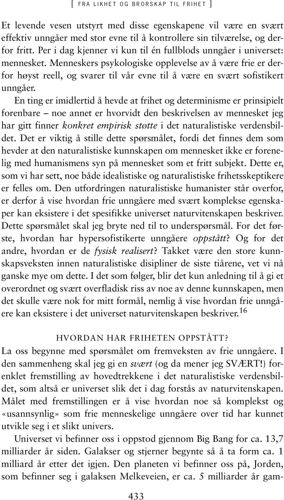 Menneskers psykologiske opplevelse av å være frie er derfor høyst reell, og svarer til vår evne til å være en svært sofistikert unngåer.