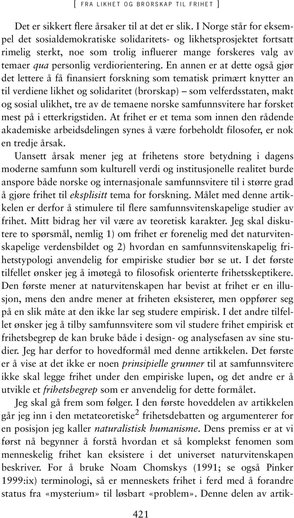 En annen er at dette også gjør det lettere å få finansiert forskning som tematisk primært knytter an til verdiene likhet og solidaritet (brorskap) som velferdsstaten, makt og sosial ulikhet, tre av