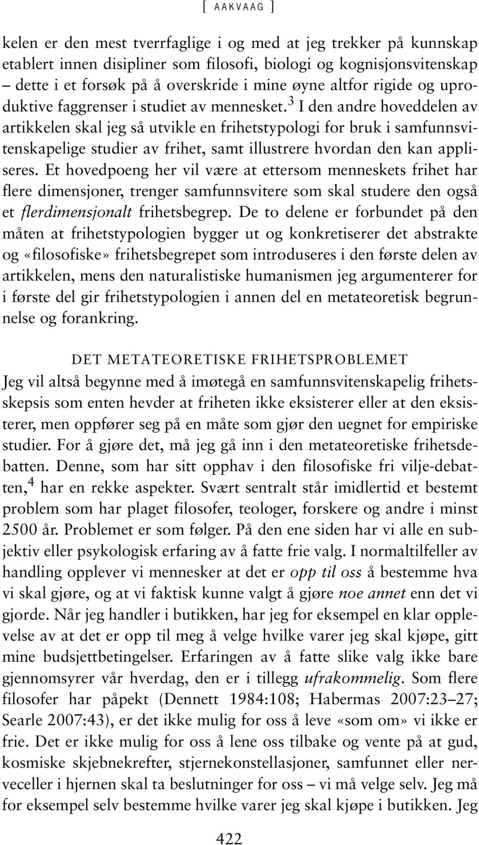 3 I den andre hoveddelen av artikkelen skal jeg så utvikle en frihetstypologi for bruk i samfunnsvitenskapelige studier av frihet, samt illustrere hvordan den kan appliseres.