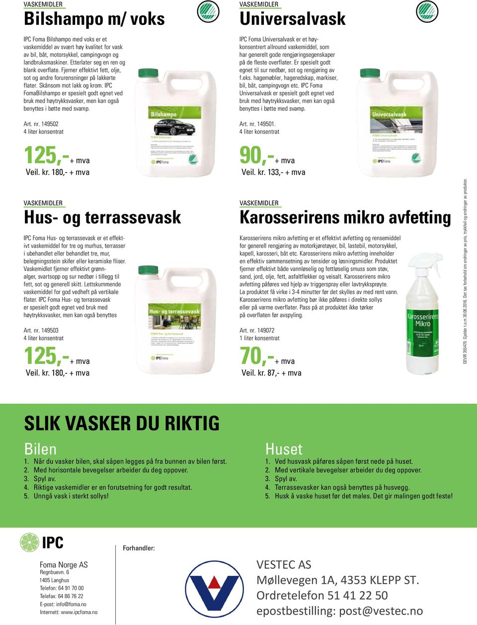 IPC FomaBilshampo er spesielt godt egnet ved bruk med høytrykksvasker, men kan også benyttes i bøtte med svamp. Art. nr.