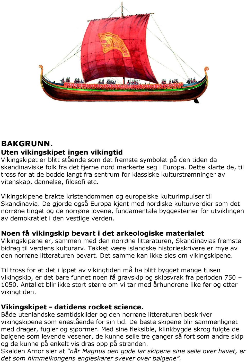 Vikingskipene brakte kristendommen og europeiske kulturimpulser til Skandinavia.