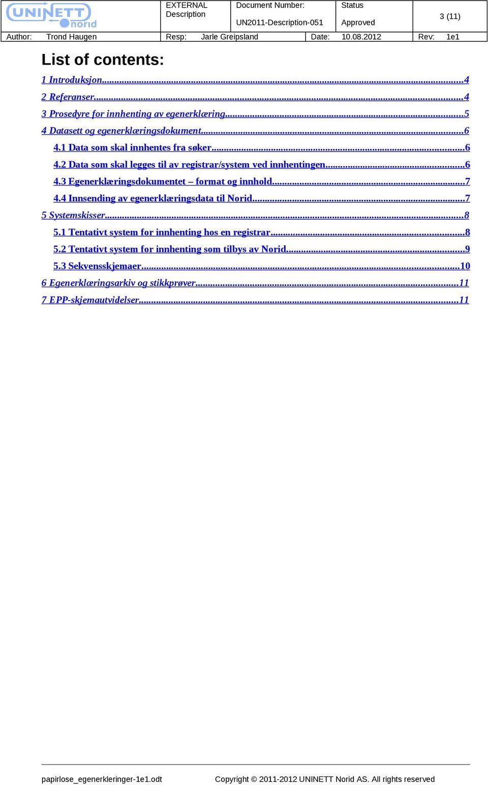 .. 7 4.4 Innsending av egenerklæringsdata til Norid... 7 5 Systemskisser... 8 5.1 Tentativt system for innhenting hos en registrar... 8 5.2 Tentativt system for innhenting som tilbys av Norid.