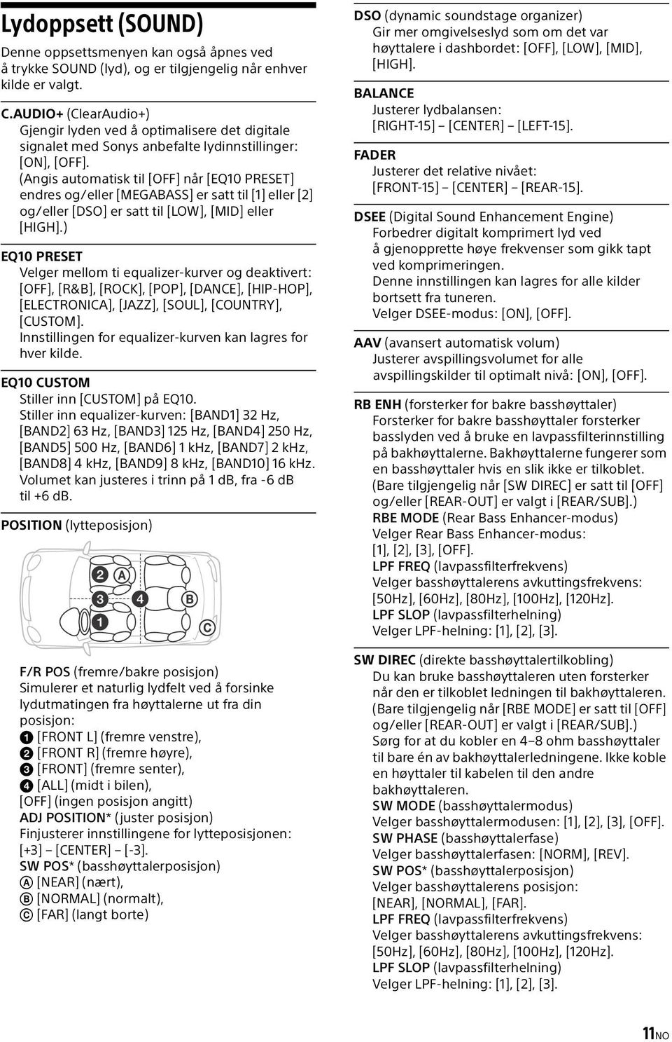 (Angis automatisk til [OFF] når [EQ10 PRESET] endres og/eller [MEGABASS] er satt til [1] eller [2] og/eller [DSO] er satt til [LOW], [MID] eller [HIGH].