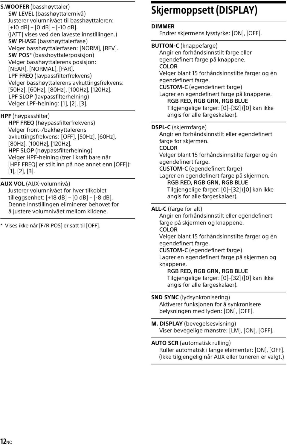 LPF FREQ (lavpassfilterfrekvens) Velger basshøyttalerens avkuttingsfrekvens: [50Hz], [60Hz], [80Hz], [100Hz], [120Hz]. LPF SLOP (lavpassfilterhelning) Velger LPF-helning: [1], [2], [3].