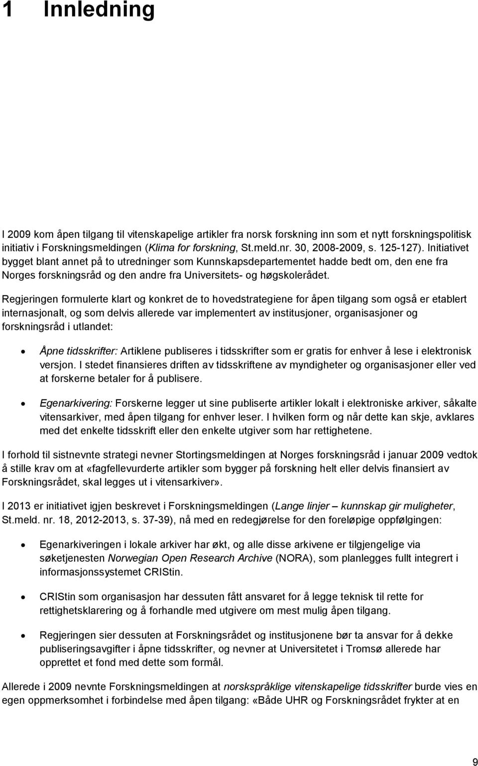 Regjeringen formulerte klart og konkret de to hovedstrategiene for åpen tilgang som også er etablert internasjonalt, og som delvis allerede var implementert av institusjoner, organisasjoner og