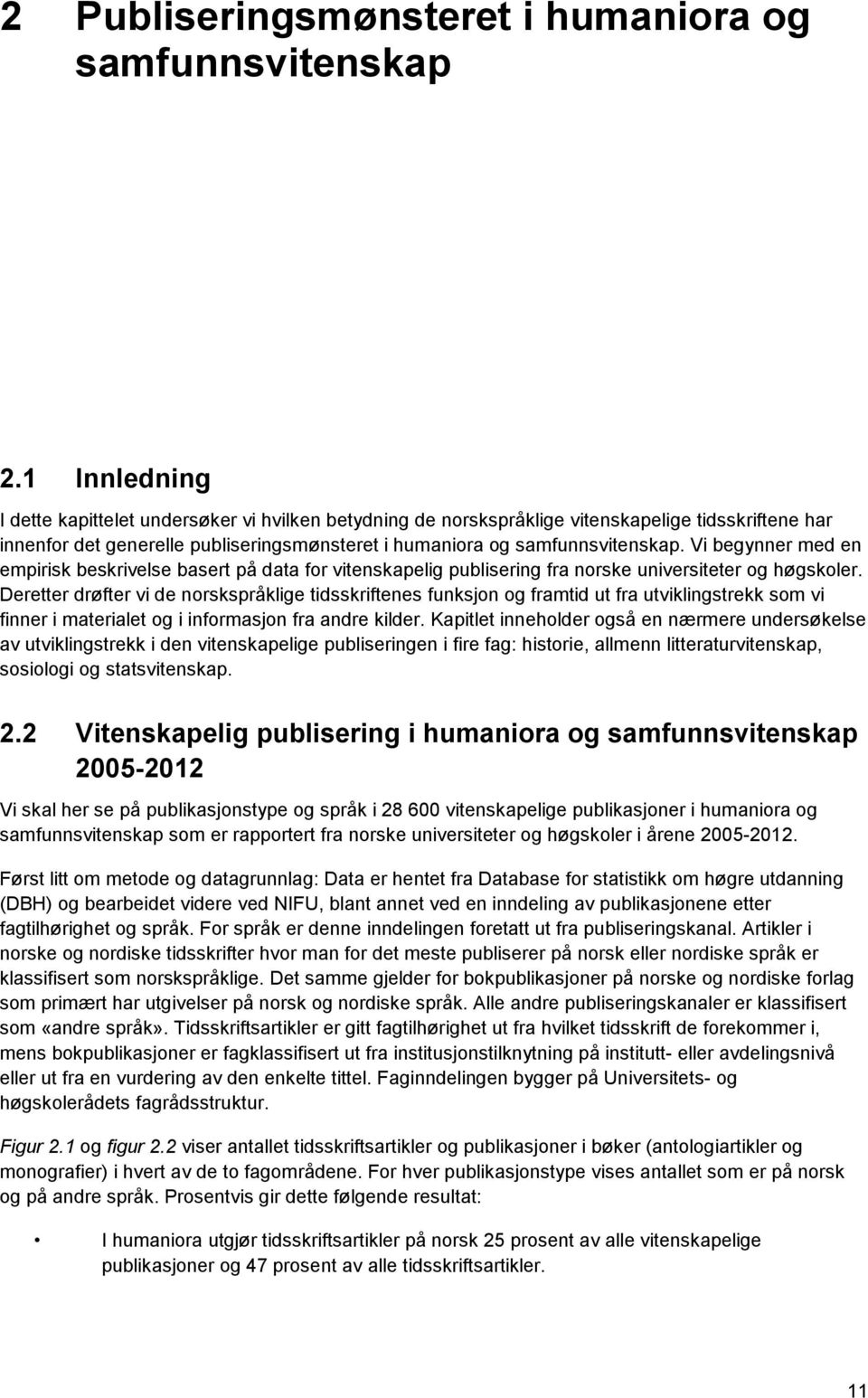 Vi begynner med en empirisk beskrivelse basert på data for vitenskapelig publisering fra norske universiteter og høgskoler.