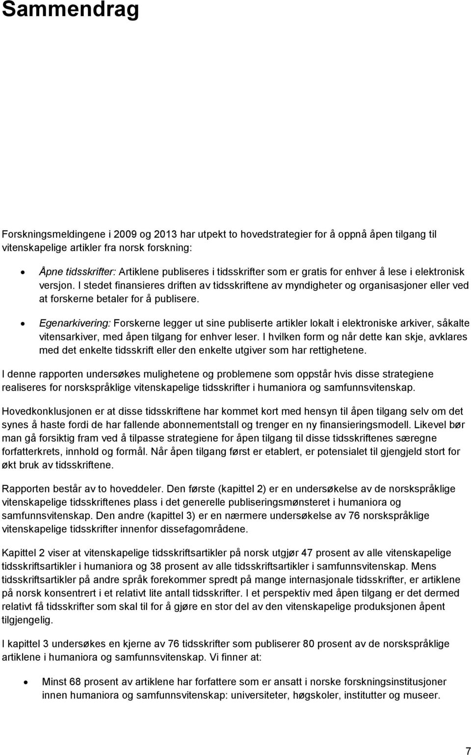 Egenarkivering: Forskerne legger ut sine publiserte artikler lokalt i elektroniske arkiver, såkalte vitensarkiver, med åpen tilgang for enhver leser.