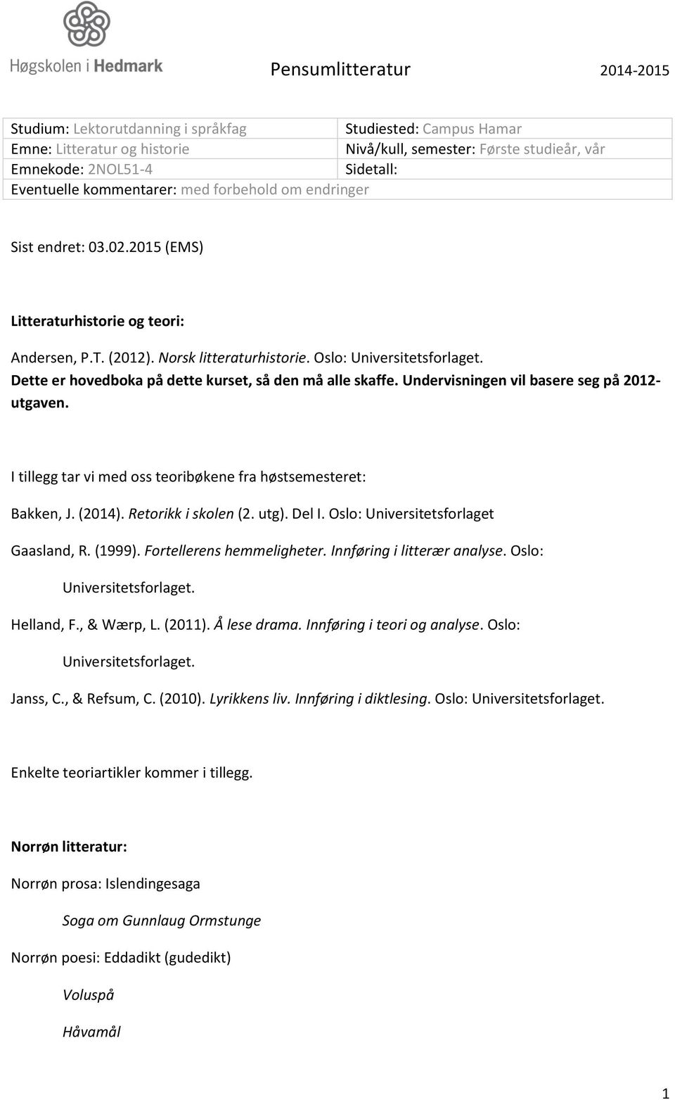 Dette er hovedboka på dette kurset, så den må alle skaffe. Undervisningen vil basere seg på 2012- utgaven. I tillegg tar vi med oss teoribøkene fra høstsemesteret: Bakken, J. (2014).