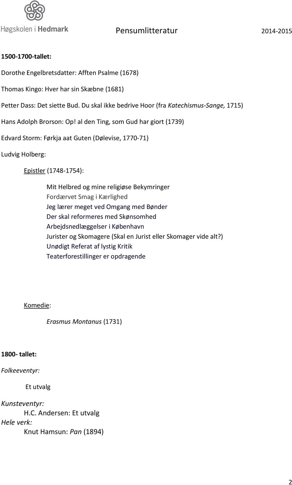 al den Ting, som Gud har giort (1739) Edvard Storm: Førkja aat Guten (Dølevise, 1770-71) Ludvig Holberg: Epistler (1748-1754): Mit Helbred og mine religiøse Bekymringer Fordærvet Smag i Kærlighed