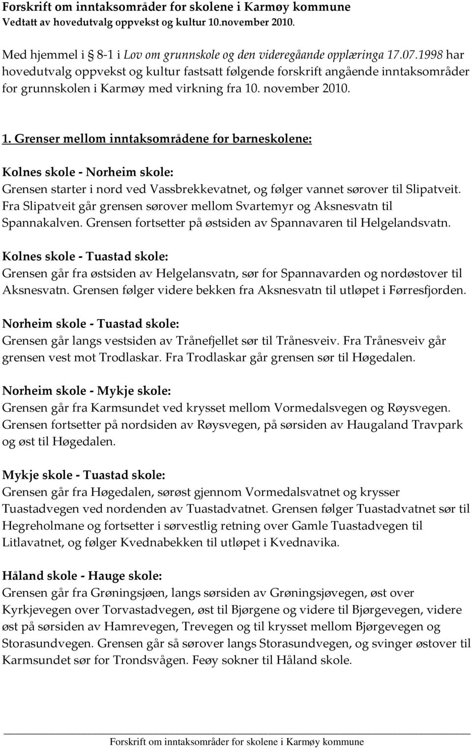 . november 2010. 1. Grenser mellom inntaksområdene for barneskolene: Kolnes skole - Norheim skole: Grensen starter i nord ved Vassbrekkevatnet, og følger vannet sørover til Slipatveit.