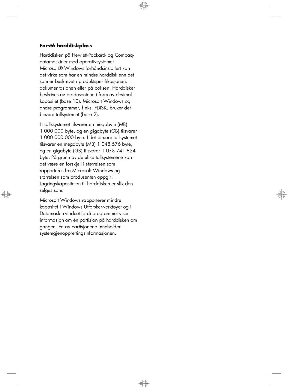 FDISK, bruker det binære tallsystemet (base 2). I titallssystemet tilsvarer en megabyte (MB) 1 000 000 byte, og en gigabyte (GB) tilsvarer 1 000 000 000 byte.