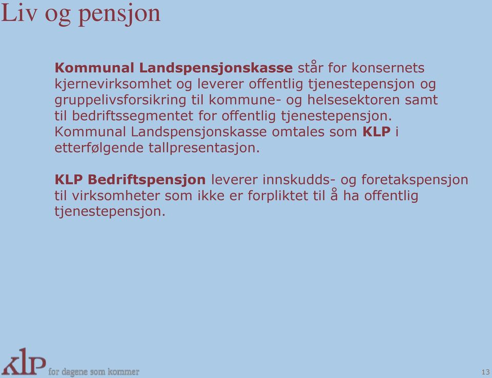 tjenestepensjon. Kommunal Landspensjonskasse omtales som KLP i etterfølgende tallpresentasjon.