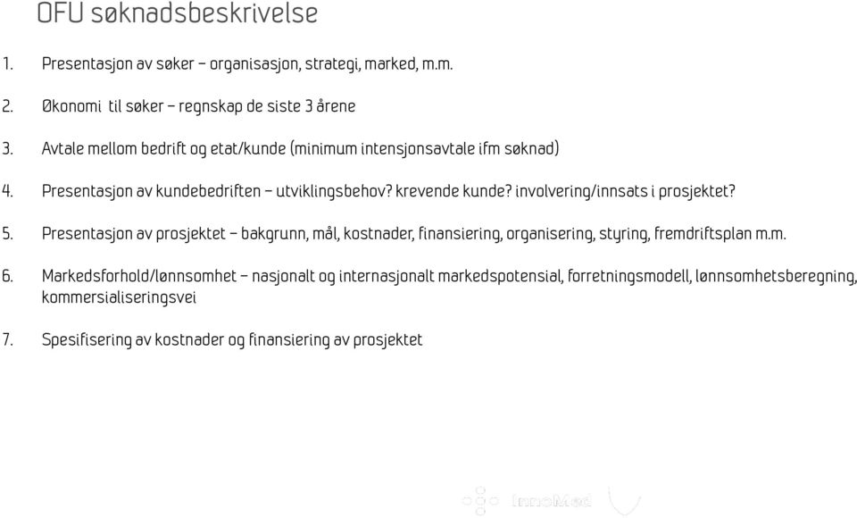 involvering/innsats i prosjektet? 5. Presentasjon av prosjektet bakgrunn, mål, kostnader, finansiering, organisering, styring, fremdriftsplan m.m. 6.