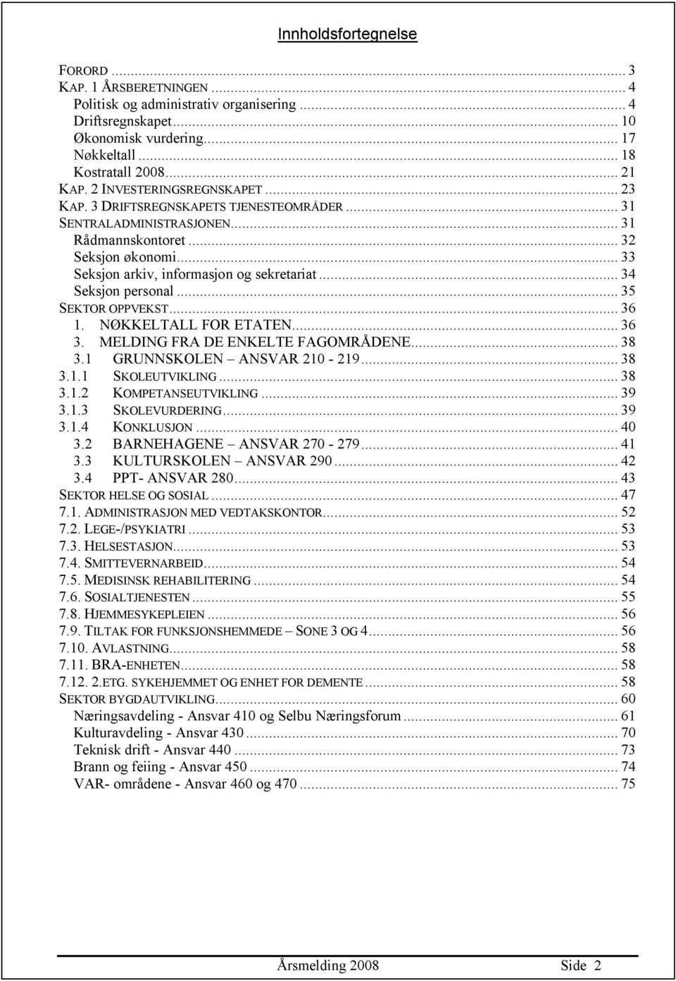 .. 34 Seksjon personal... 35 SEKTOR OPPVEKST... 36 1. NØKKELTALL FOR ETATEN... 36 3. MELDING FRA DE ENKELTE FAGOMRÅDENE... 38 3.1 GRUNNSKOLEN ANSVAR 210-219... 38 3.1.1 SKOLEUTVIKLING... 38 3.1.2 KOMPETANSEUTVIKLING.