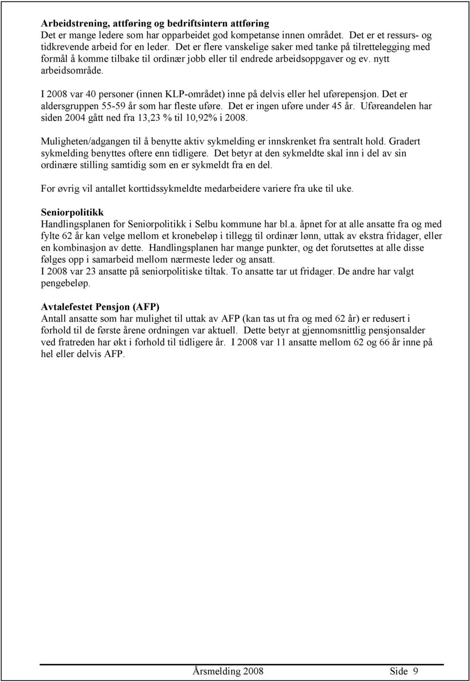 I 2008 var 40 personer (innen KLP-området) inne på delvis eller hel uførepensjon. Det er aldersgruppen 55-59 år som har fleste uføre. Det er ingen uføre under 45 år.