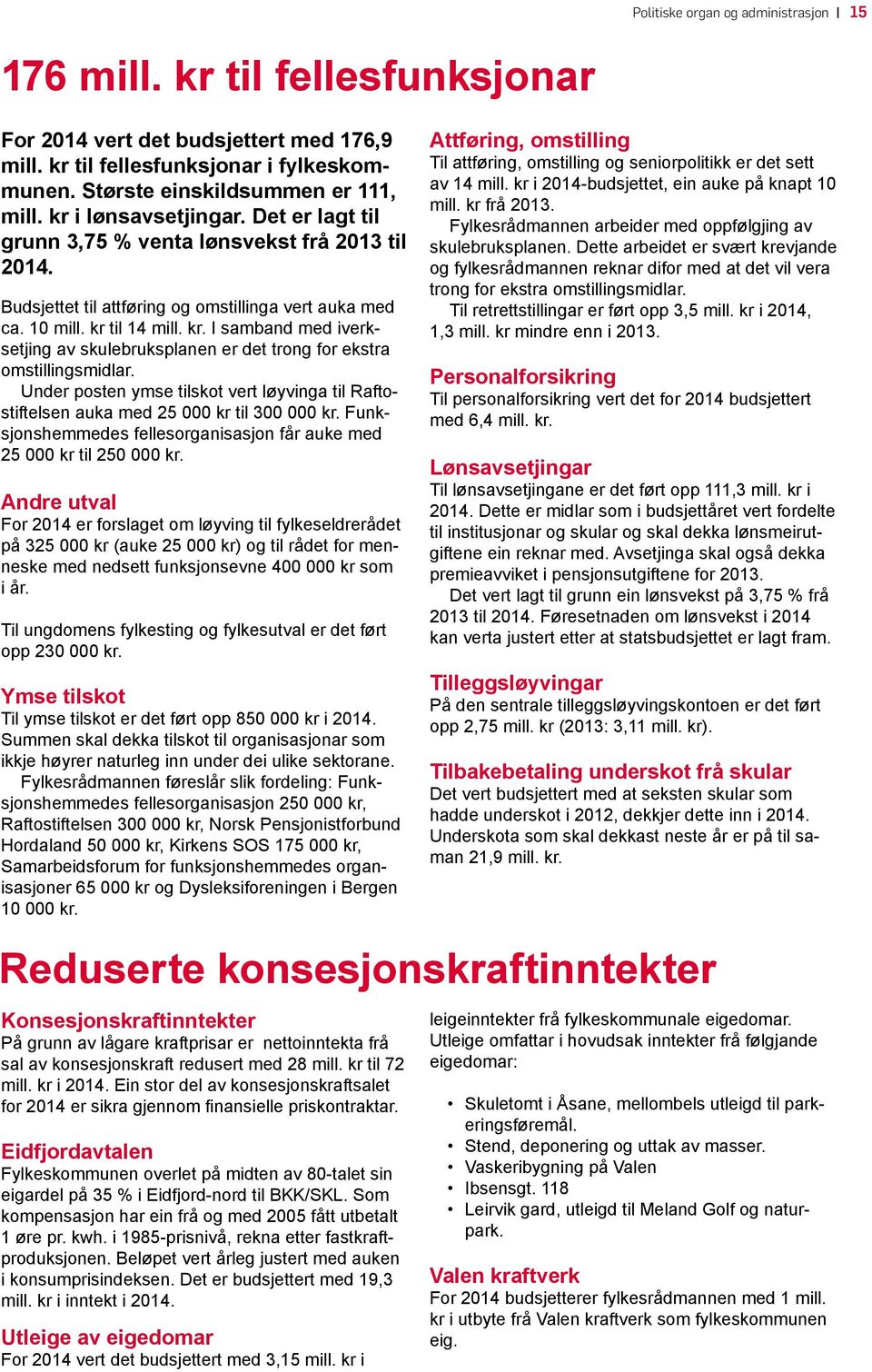 til 14 mill. kr. I samband med iverksetjing av skulebruksplanen er det trong for ekstra omstillingsmidlar.