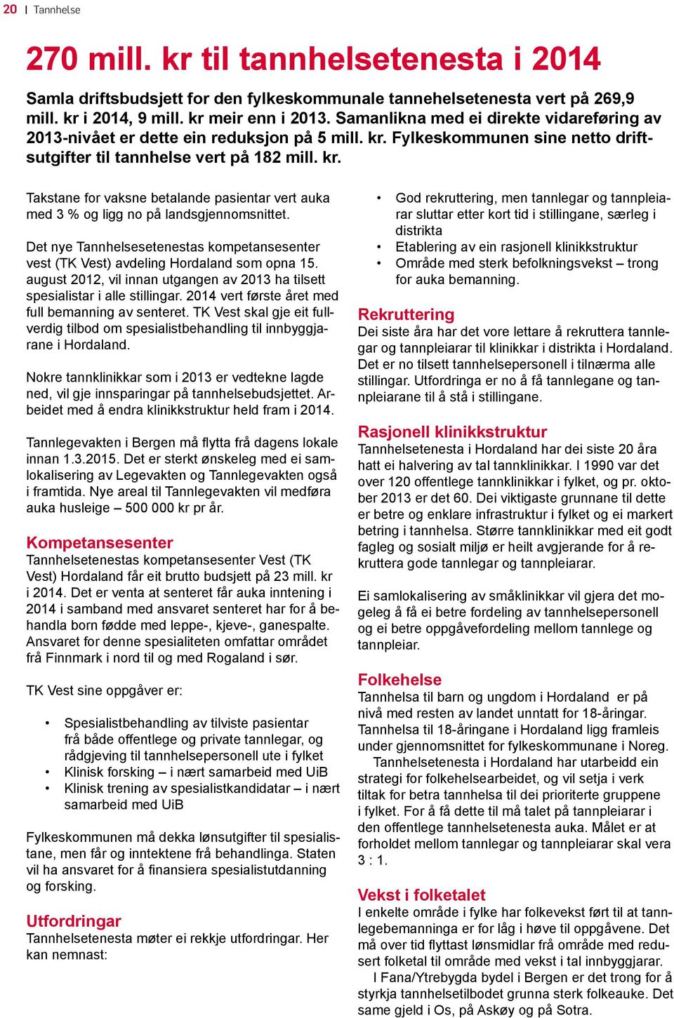 Det nye Tannhelsesetenestas kompetansesenter vest (TK Vest) avdeling Hordaland som opna 15. august 2012, vil innan utgangen av 2013 ha tilsett spesialistar i alle stillingar.