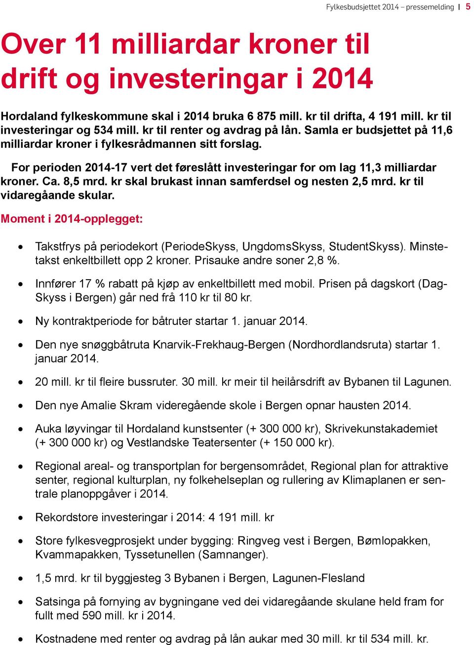 For perioden 2014-17 vert det føreslått investeringar for om lag 11,3 milliardar kroner. Ca. 8,5 mrd. kr skal brukast innan samferdsel og nesten 2,5 mrd. kr til vidaregåande skular.