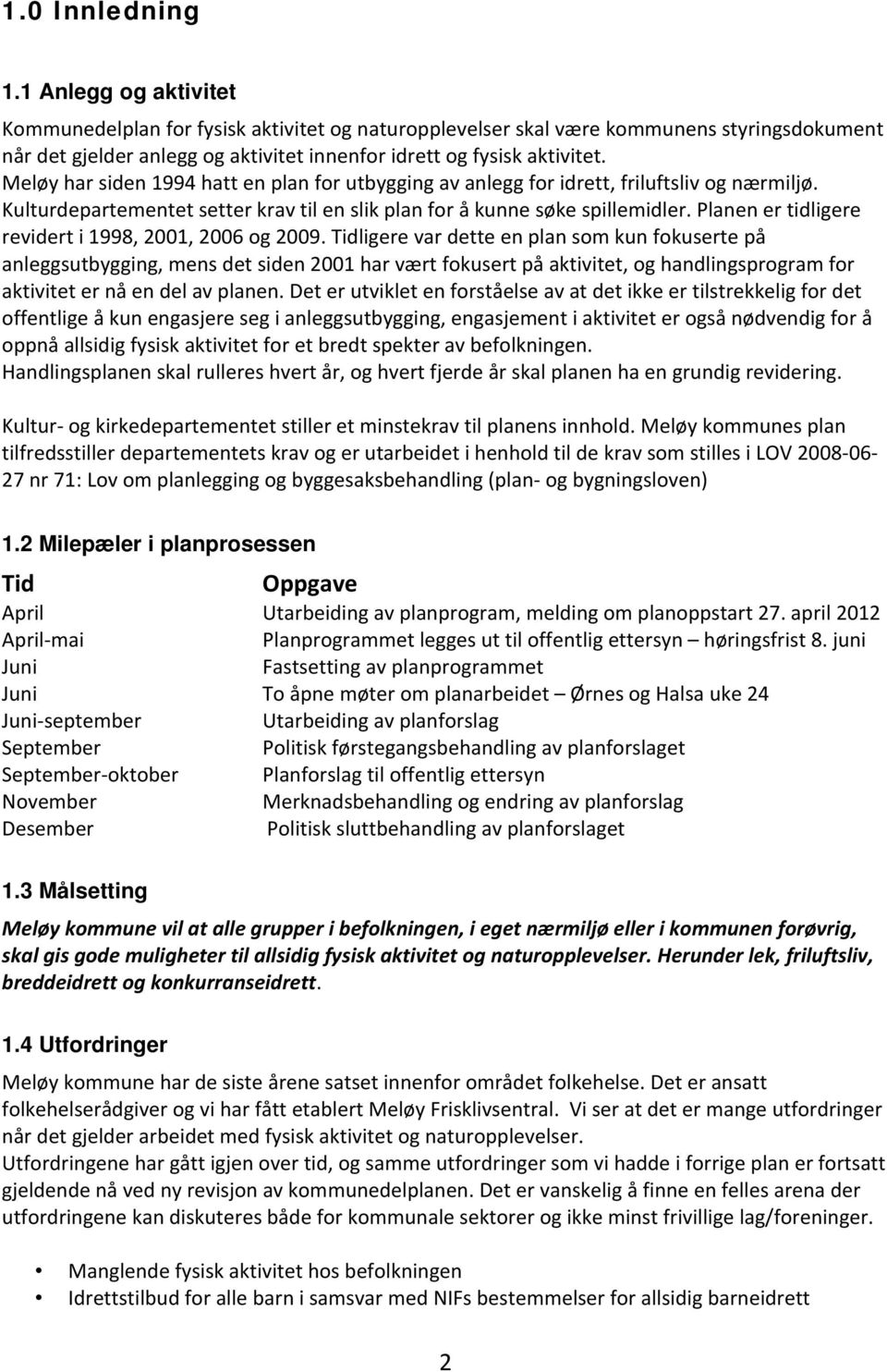 Meløy har siden 1994 hatt en plan for utbygging av anlegg for idrett, friluftsliv og nærmiljø. Kulturdepartementet setter krav til en slik plan for å kunne søke spillemidler.