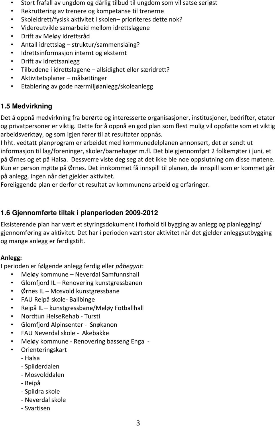 Idrettsinformasjon internt og eksternt Drift av idrettsanlegg Tilbudene i idrettslagene allsidighet eller særidrett? Aktivitetsplaner målsettinger Etablering av gode nærmiljøanlegg/skoleanlegg 1.