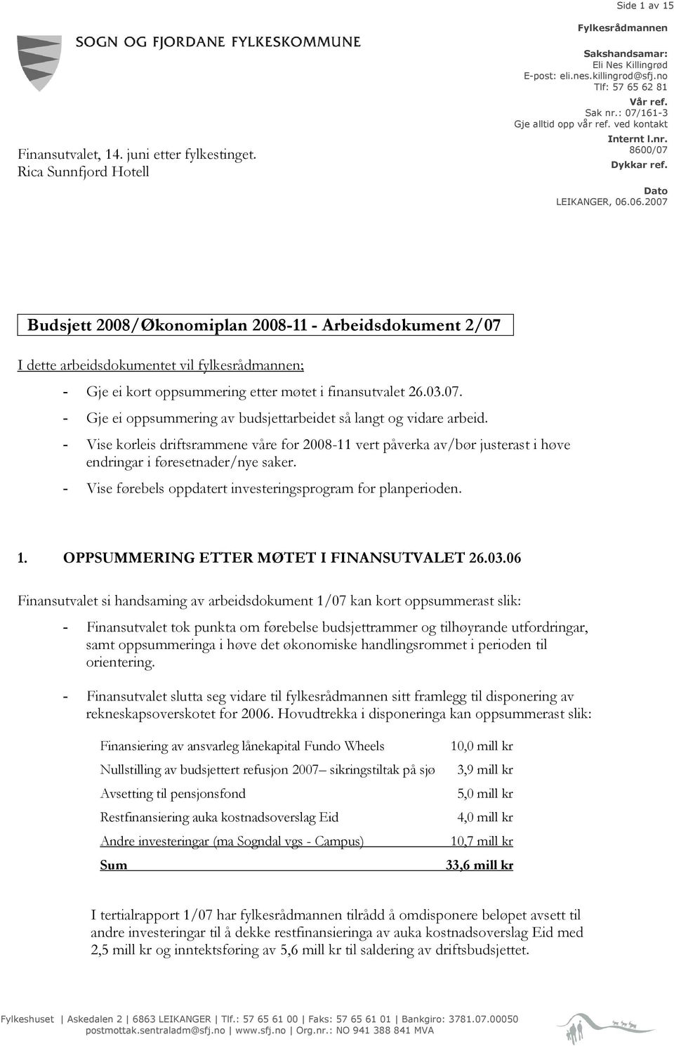 06.2007 Budsjett 2008/Økonomiplan 2008-11 - Arbeidsdokument 2/07-- I dette arbeidsdokumentet vil fylkesrådmannen; - Gje ei kort oppsummering etter møtet i finansutvalet 26.03.07. - Gje ei oppsummering av budsjettarbeidet så langt og vidare arbeid.