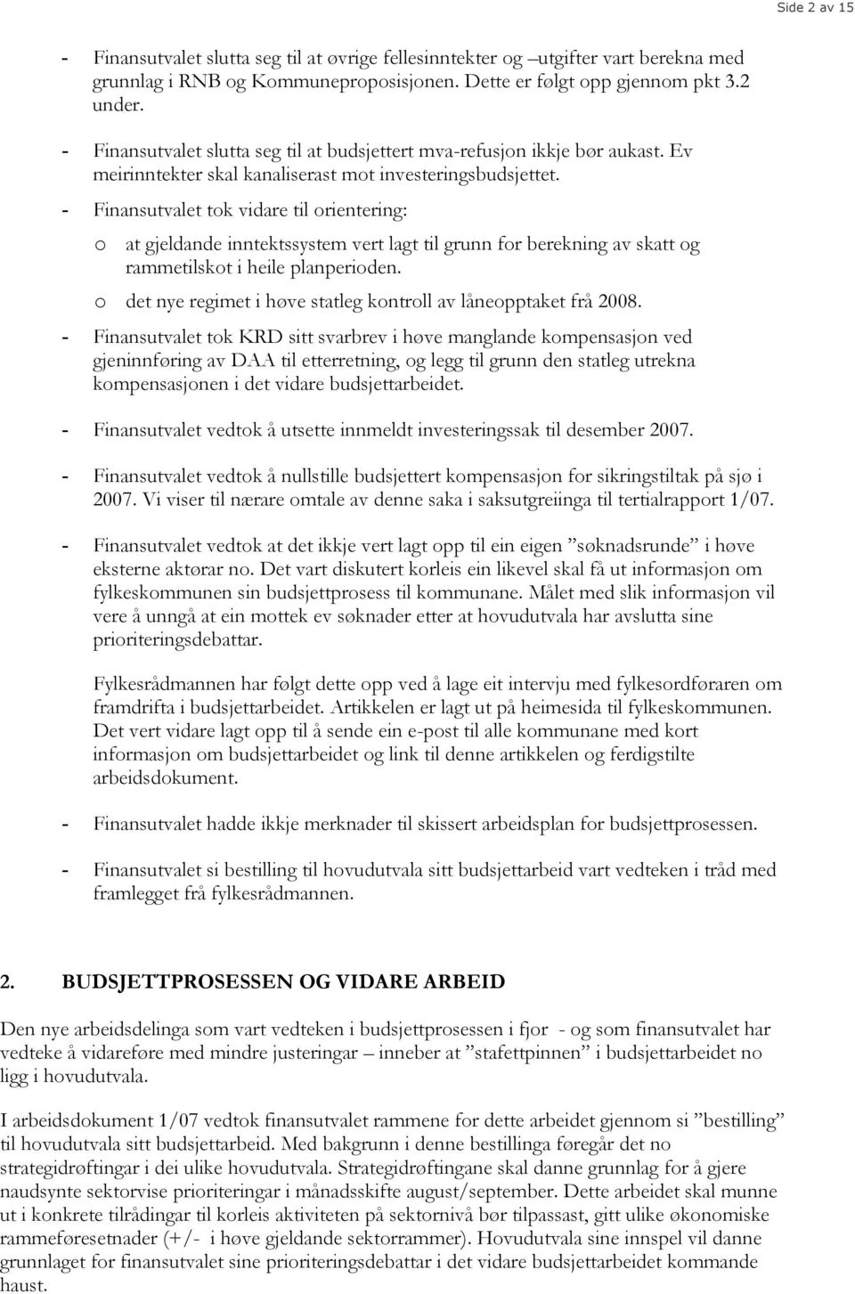 - Finansutvalet tok vidare til orientering: o at gjeldande inntektssystem vert lagt til grunn for berekning av skatt og rammetilskot i heile planperioden.