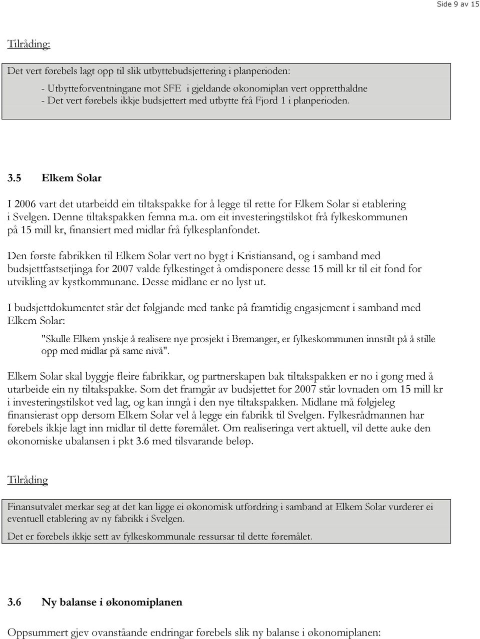 Denne tiltakspakken femna m.a. om eit investeringstilskot frå fylkeskommunen på 15 mill kr, finansiert med midlar frå fylkesplanfondet.