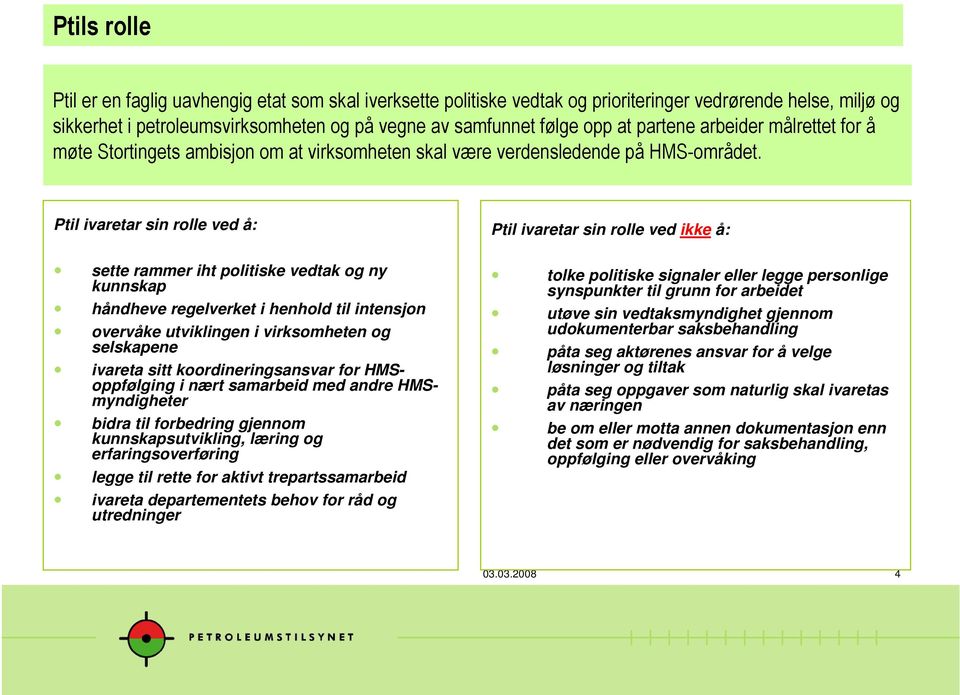 Ptil ivaretar sin rolle ved å: Ptil ivaretar sin rolle ved ikke å: sette rammer iht politiske vedtak og ny kunnskap håndheve regelverket i henhold til intensjon overvåke utviklingen i virksomheten og