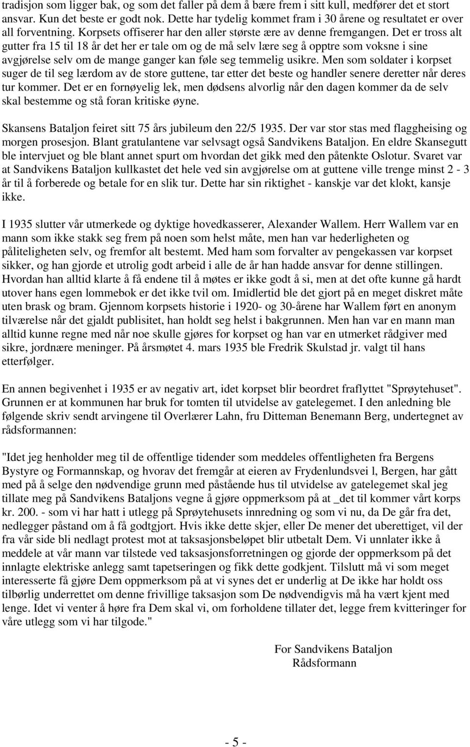 Det er tross alt gutter fra 15 til 18 år det her er tale om og de må selv lære seg å opptre som voksne i sine avgjørelse selv om de mange ganger kan føle seg temmelig usikre.