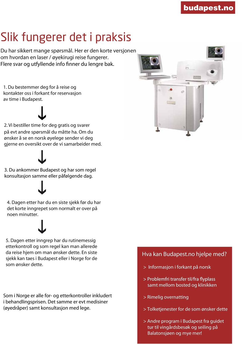 Om du ønsker å se en norsk øyelege sender vi deg gjerne en oversikt over de vi samarbeider med. 3. Du ankommer Budapest og har som regel konsultasjon samme eller påfølgende dag. 4.