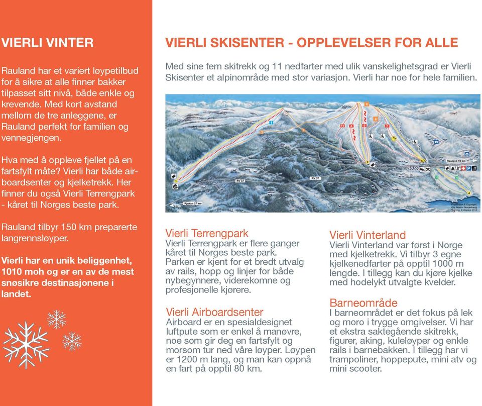 VIERLI SKISENTER - OPPLEVELSER FOR ALLE Med sine fem skitrekk og 11 nedfarter med ulik vanskelighetsgrad er Vierli Skisenter et alpinområde med stor variasjon. Vierli har noe for hele familien.