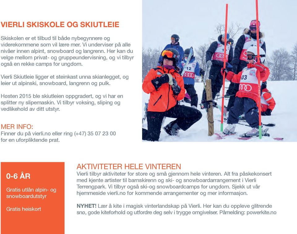 Vierli Skiutleie ligger et steinkast unna skianlegget, og leier ut alpinski, snowboard, langrenn og pulk. Høsten 2015 ble skiutleien oppgradert, og vi har en splitter ny slipemaskin.