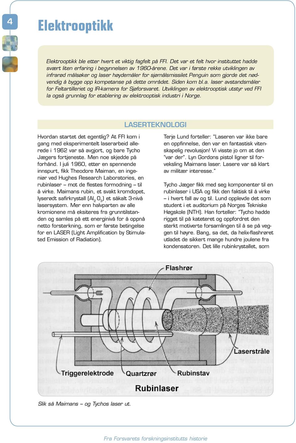 Utviklingen av elektrooptisk utstyr ved FFI la også grunnlag for etablering av elektrooptisk industri i Norge. LASERTEKNOLOGI Hvordan startet det egentlig?