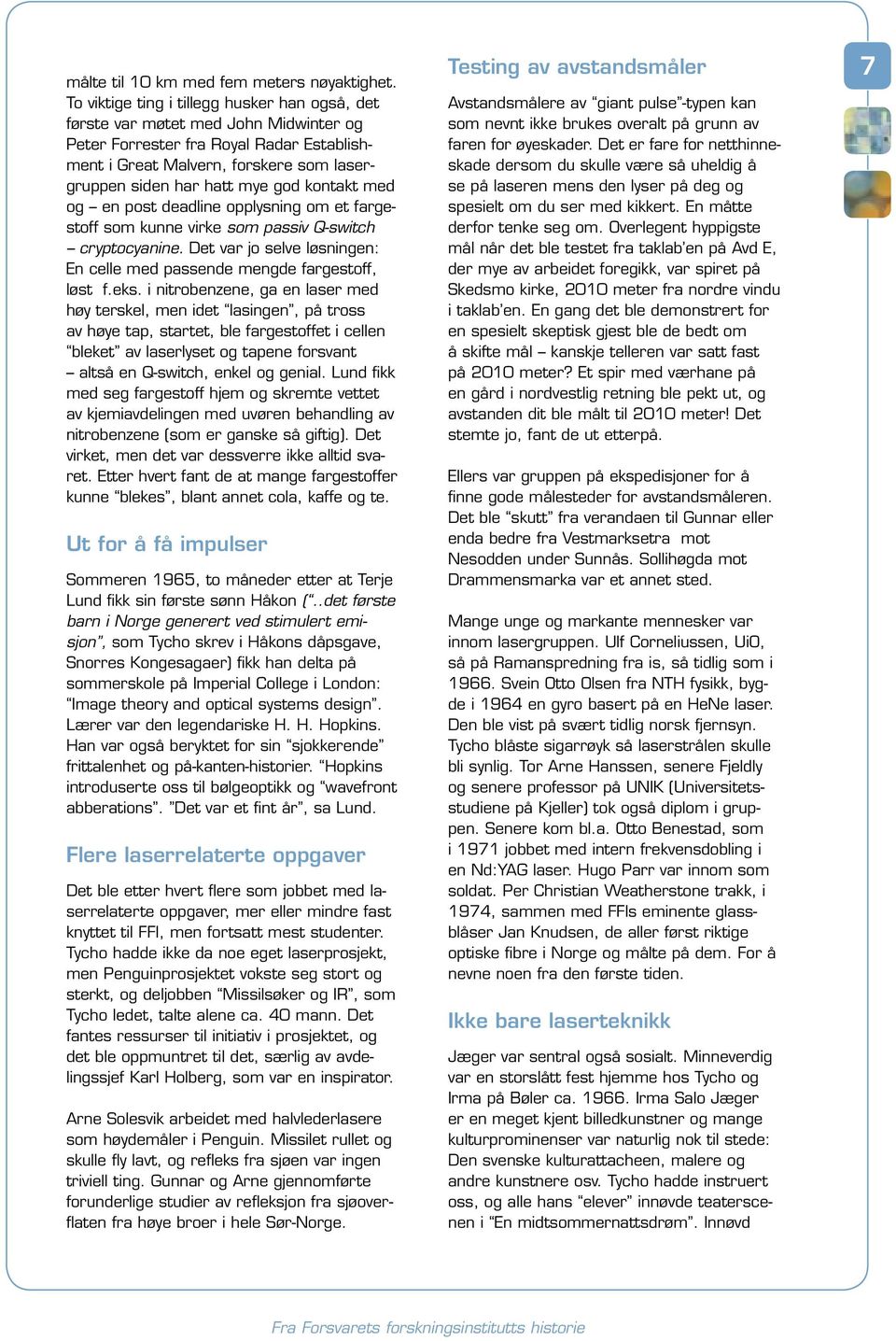 kontakt med og en post deadline opplysning om et fargestoff som kunne virke som passiv Q-switch cryptocyanine. Det var jo selve løsningen: En celle med passende mengde fargestoff, løst f.eks.