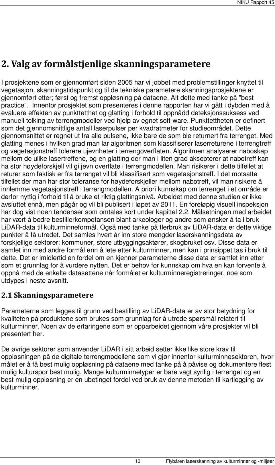 Innenfor prosjektet som presenteres i denne rapporten har vi gått i dybden med å evaluere effekten av punkttetthet og glatting i forhold til oppnådd deteksjonssuksess ved manuell tolking av