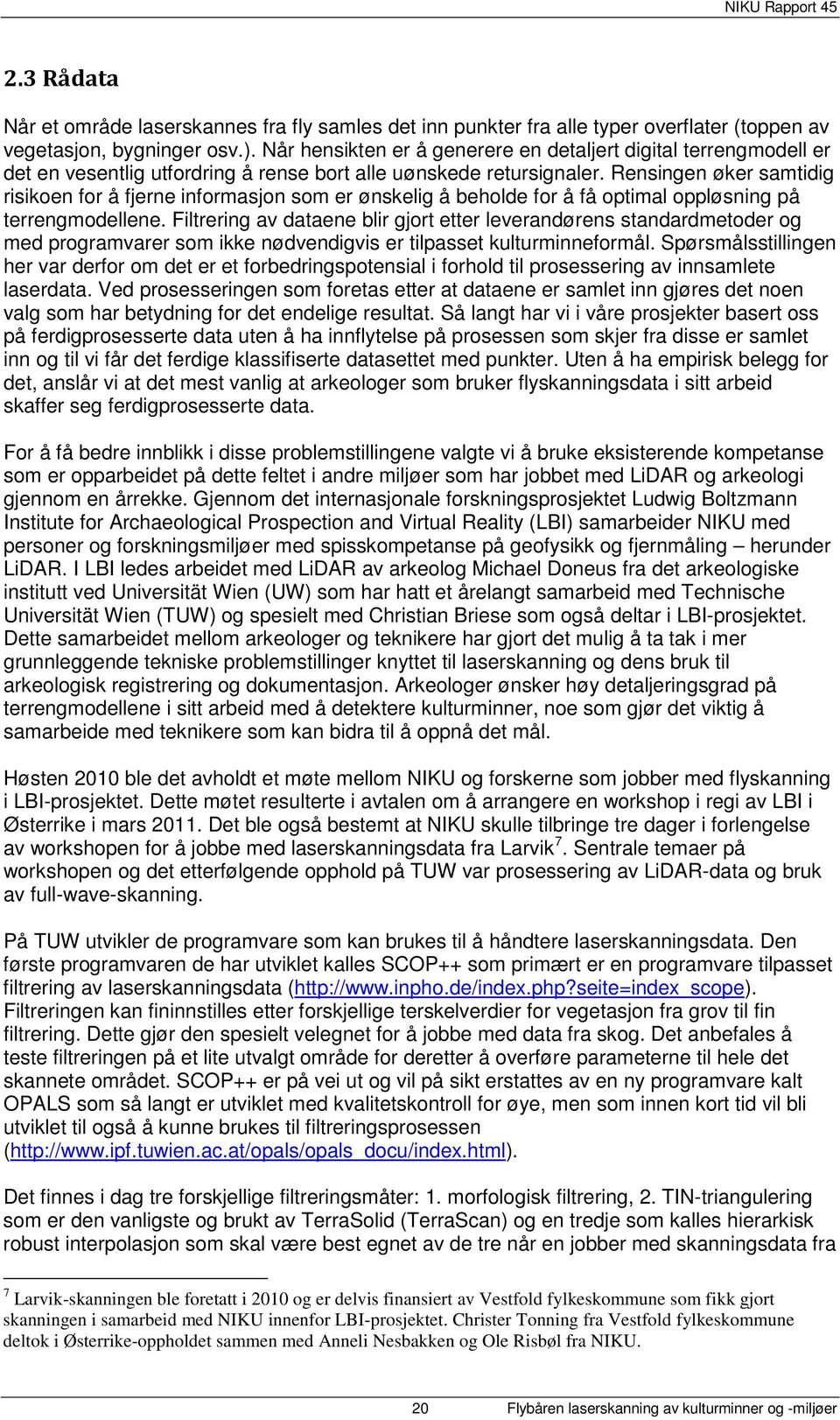 Rensingen øker samtidig risikoen for å fjerne informasjon som er ønskelig å beholde for å få optimal oppløsning på terrengmodellene.