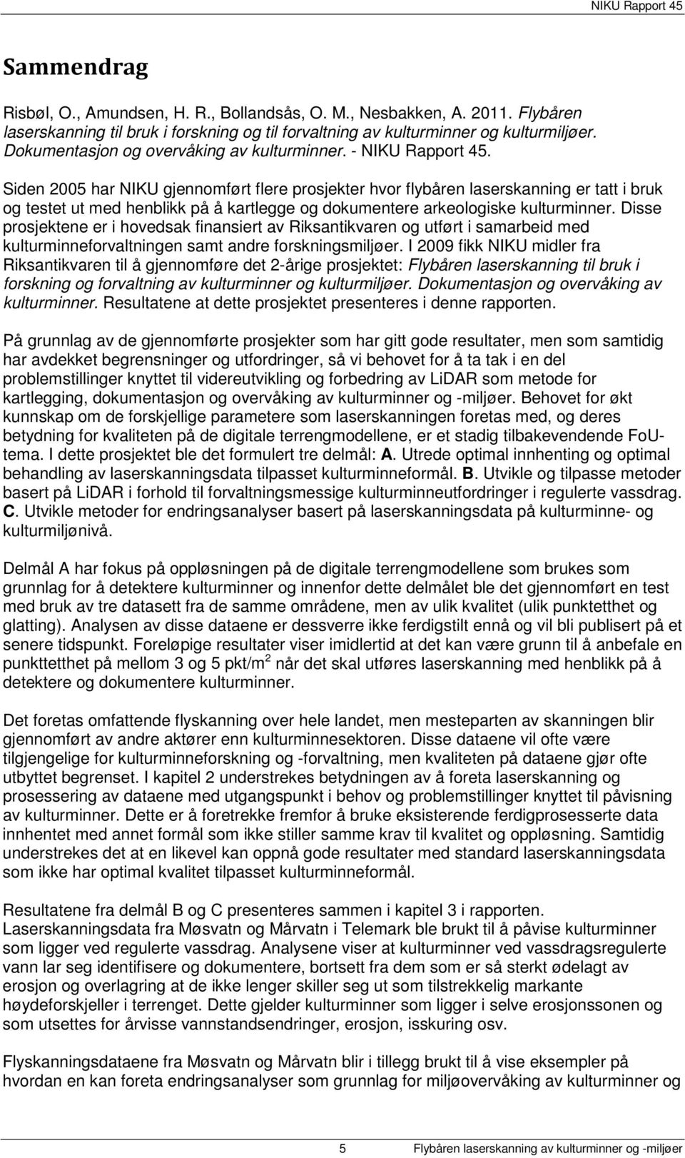 Siden 2005 har NIKU gjennomført flere prosjekter hvor flybåren laserskanning er tatt i bruk og testet ut med henblikk på å kartlegge og dokumentere arkeologiske kulturminner.