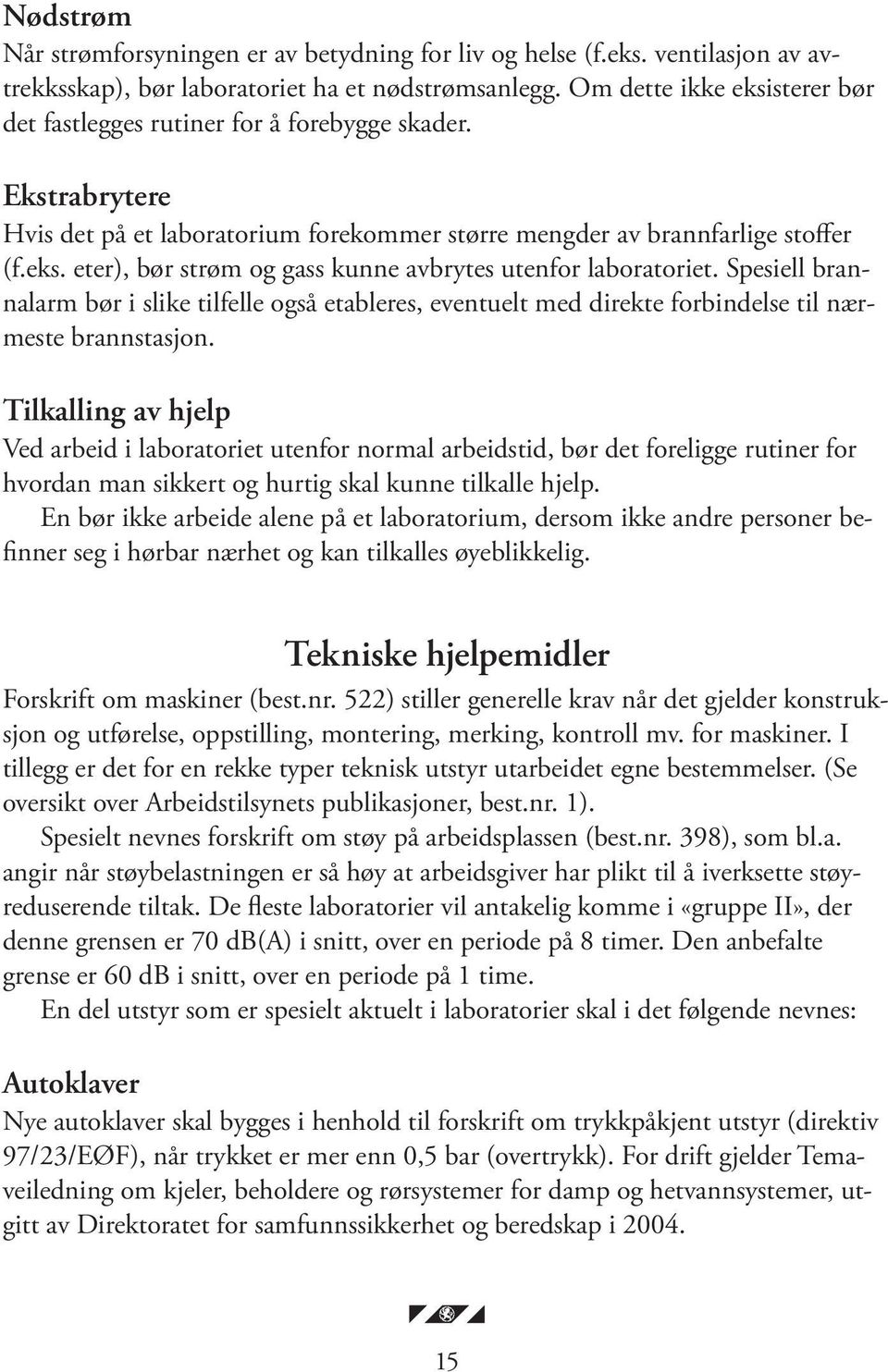 Spesiell brannalarm bør i slike tilfelle også etableres, eventuelt med direkte forbindelse til nærmeste brannstasjon.